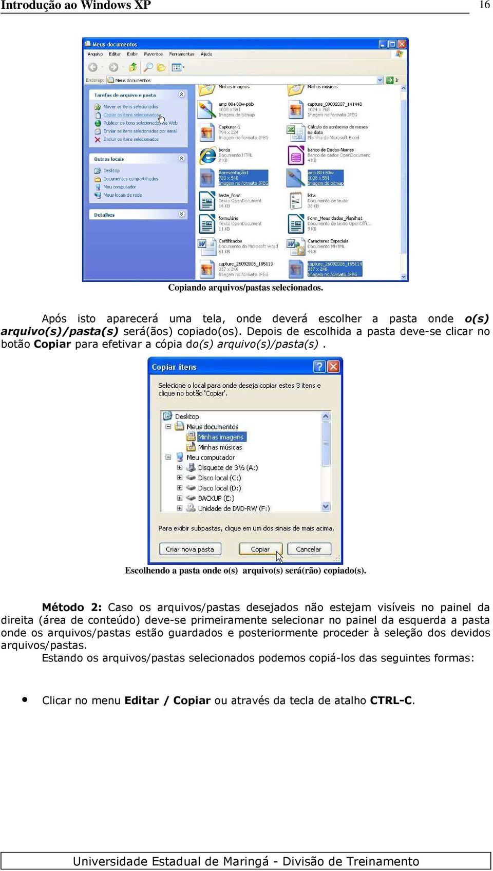 Método 2: Caso os arquivos/pastas desejados não estejam visíveis no painel da direita (área de conteúdo) deve-se primeiramente selecionar no painel da esquerda a pasta onde os arquivos/pastas