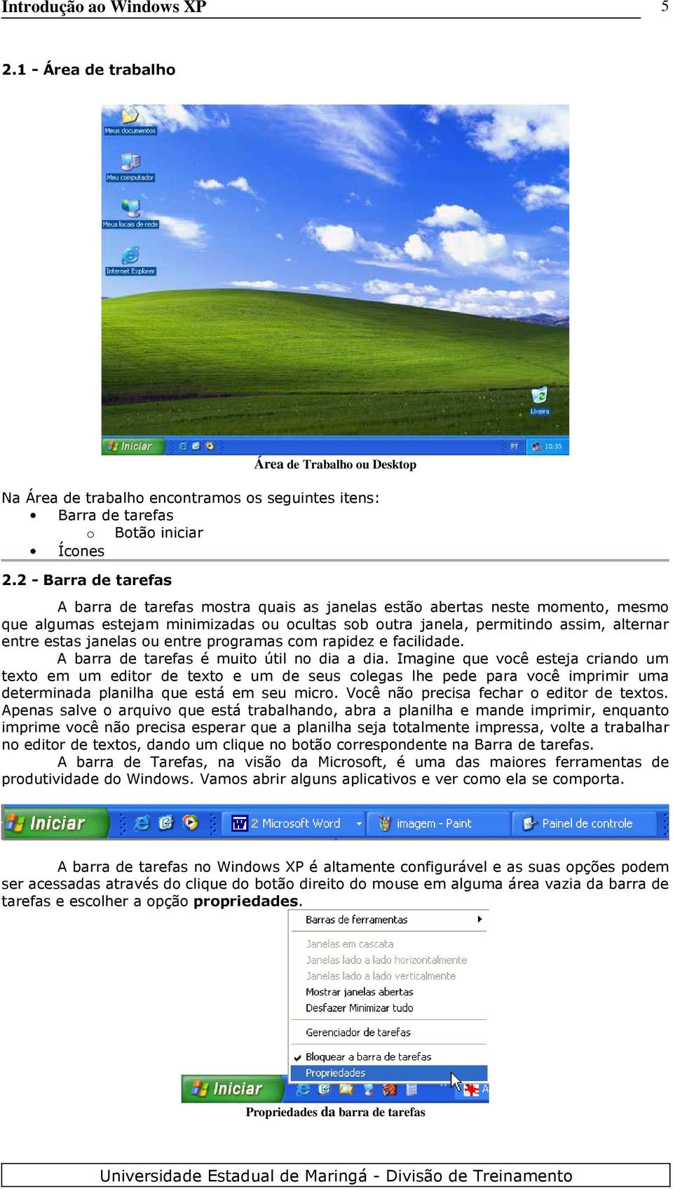 janelas ou entre programas com rapidez e facilidade. A barra de tarefas é muito útil no dia a dia.