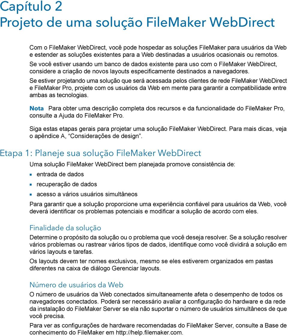 Se estiver projetando uma solução que será acessada pelos clientes de rede FileMaker WebDirect e FileMaker Pro, projete com os usuários da Web em mente para garantir a compatibilidade entre ambas as