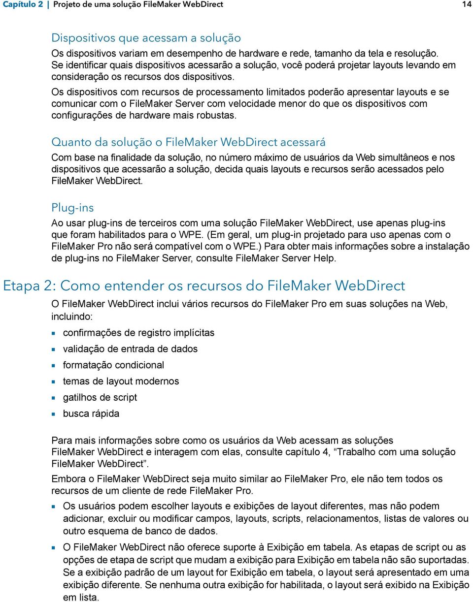 Os dispositivos com recursos de processamento limitados poderão apresentar layouts e se comunicar com o FileMaker Server com velocidade menor do que os dispositivos com configurações de hardware mais