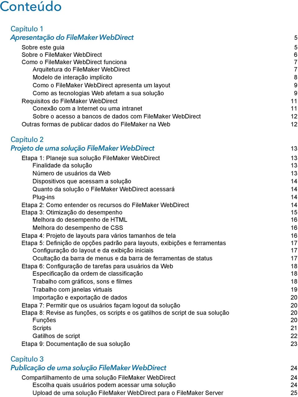 Sobre o acesso a bancos de dados com FileMaker WebDirect 12 Outras formas de publicar dados do FileMaker na Web 12 Capítulo 2 Projeto de uma solução FileMaker WebDirect 13 Etapa 1: Planeje sua