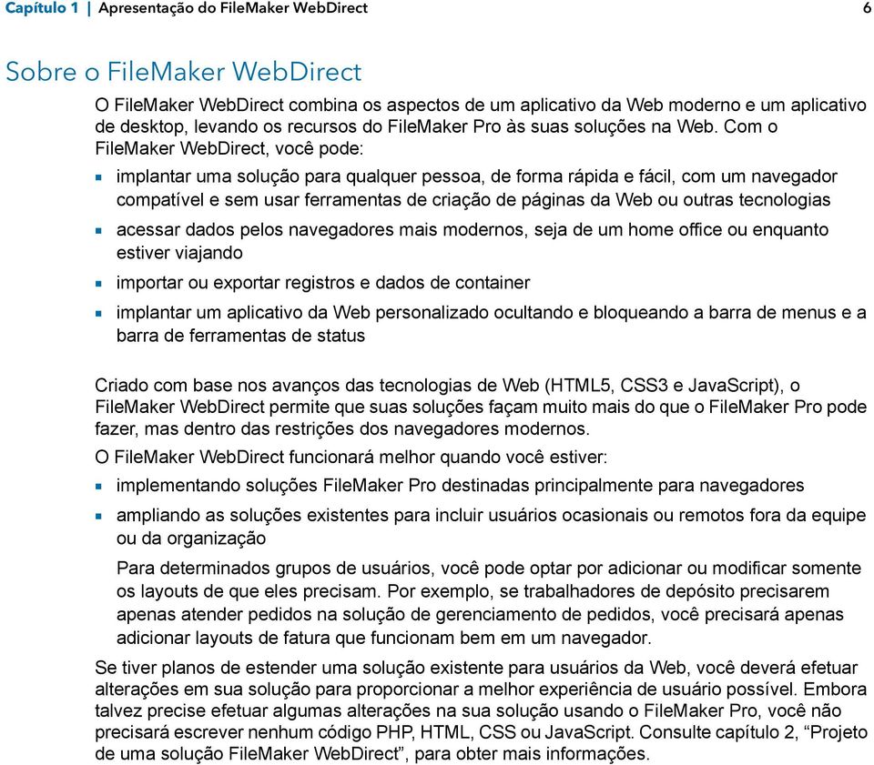 Com o FileMaker WebDirect, você pode: 1 implantar uma solução para qualquer pessoa, de forma rápida e fácil, com um navegador compatível e sem usar ferramentas de criação de páginas da Web ou outras