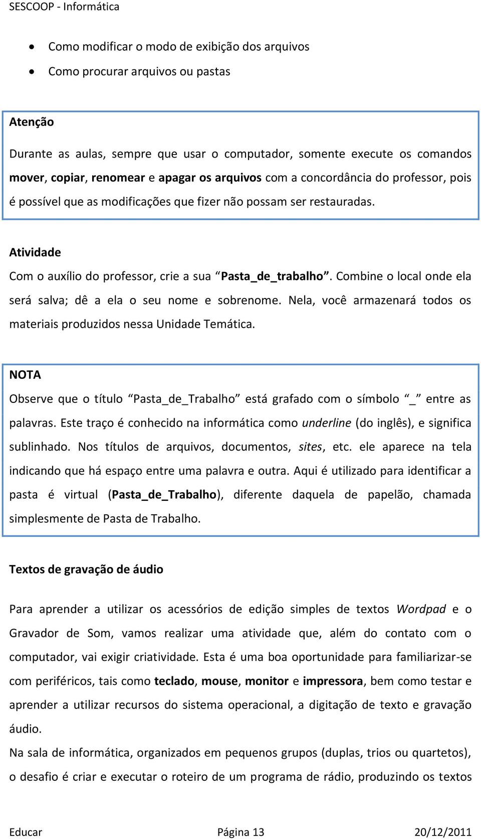 Combine o local onde ela será salva; dê a ela o seu nome e sobrenome. Nela, você armazenará todos os materiais produzidos nessa Unidade Temática.