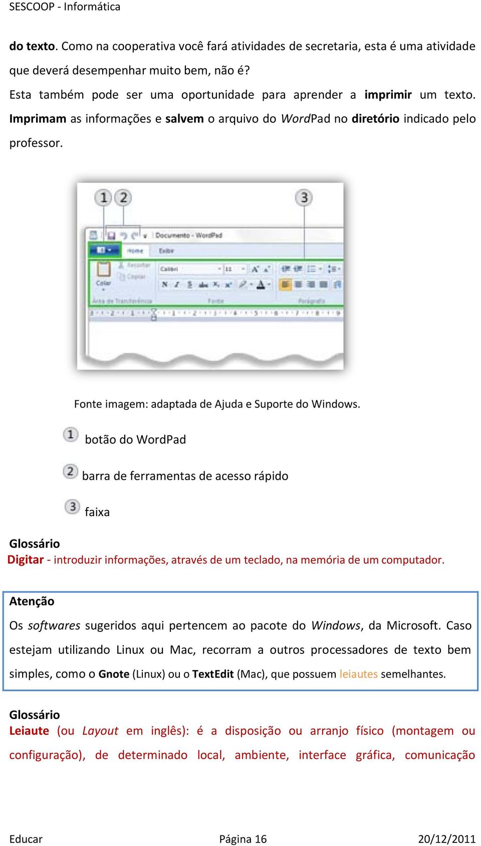 botão do WordPad barra de ferramentas de acesso rápido faixa Glossário Digitar - introduzir informações, através de um teclado, na memória de um computador.