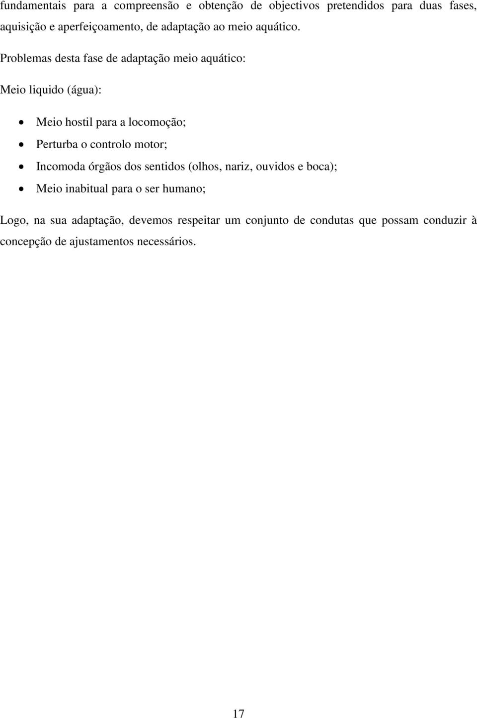 Problemas desta fase de adaptação meio aquático: Meio liquido (água): Meio hostil para a locomoção; Perturba o controlo