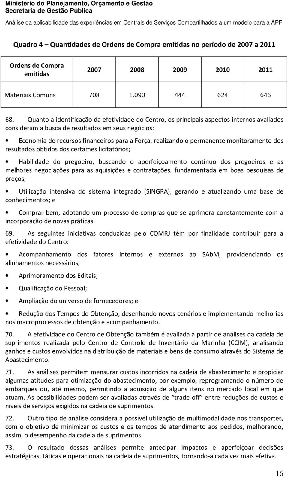 o permanente monitoramento dos resultados obtidos dos certames licitatórios; Habilidade do pregoeiro, buscando o aperfeiçoamento contínuo dos pregoeiros e as melhores negociações para as aquisições e