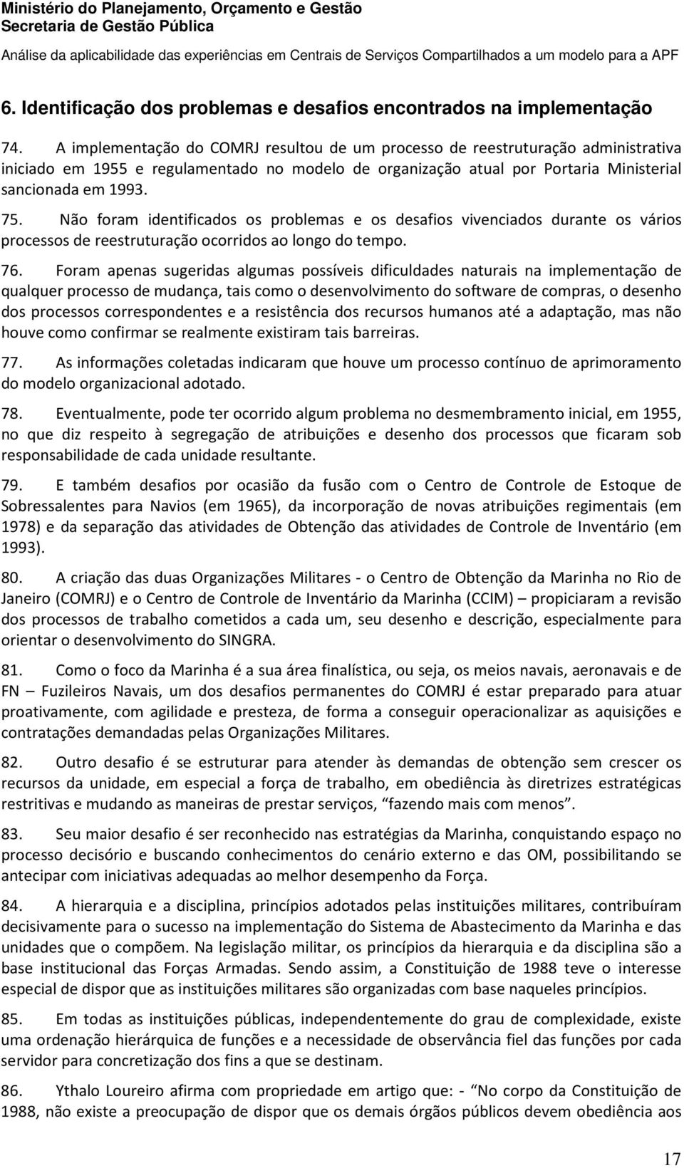 Não foram identificados os problemas e os desafios vivenciados durante os vários processos de reestruturação ocorridos ao longo do tempo. 76.