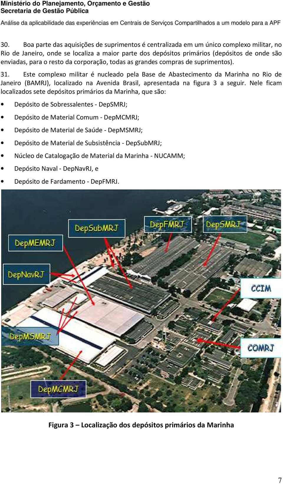 Este complexo militar é nucleado pela Base de Abastecimento da Marinha no Rio de Janeiro (BAMRJ), localizado na Avenida Brasil, apresentada na figura 3 a seguir.