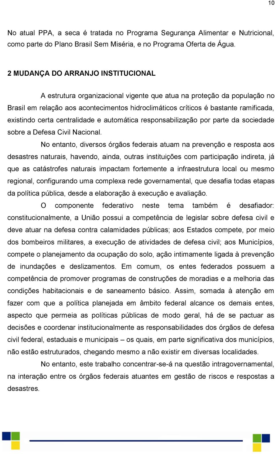 existindo certa centralidade e automática responsabilização por parte da sociedade sobre a Defesa Civil Nacional.