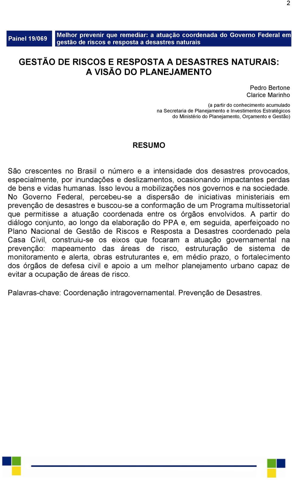 crescentes no Brasil o número e a intensidade dos desastres provocados, especialmente, por inundações e deslizamentos, ocasionando impactantes perdas de bens e vidas humanas.