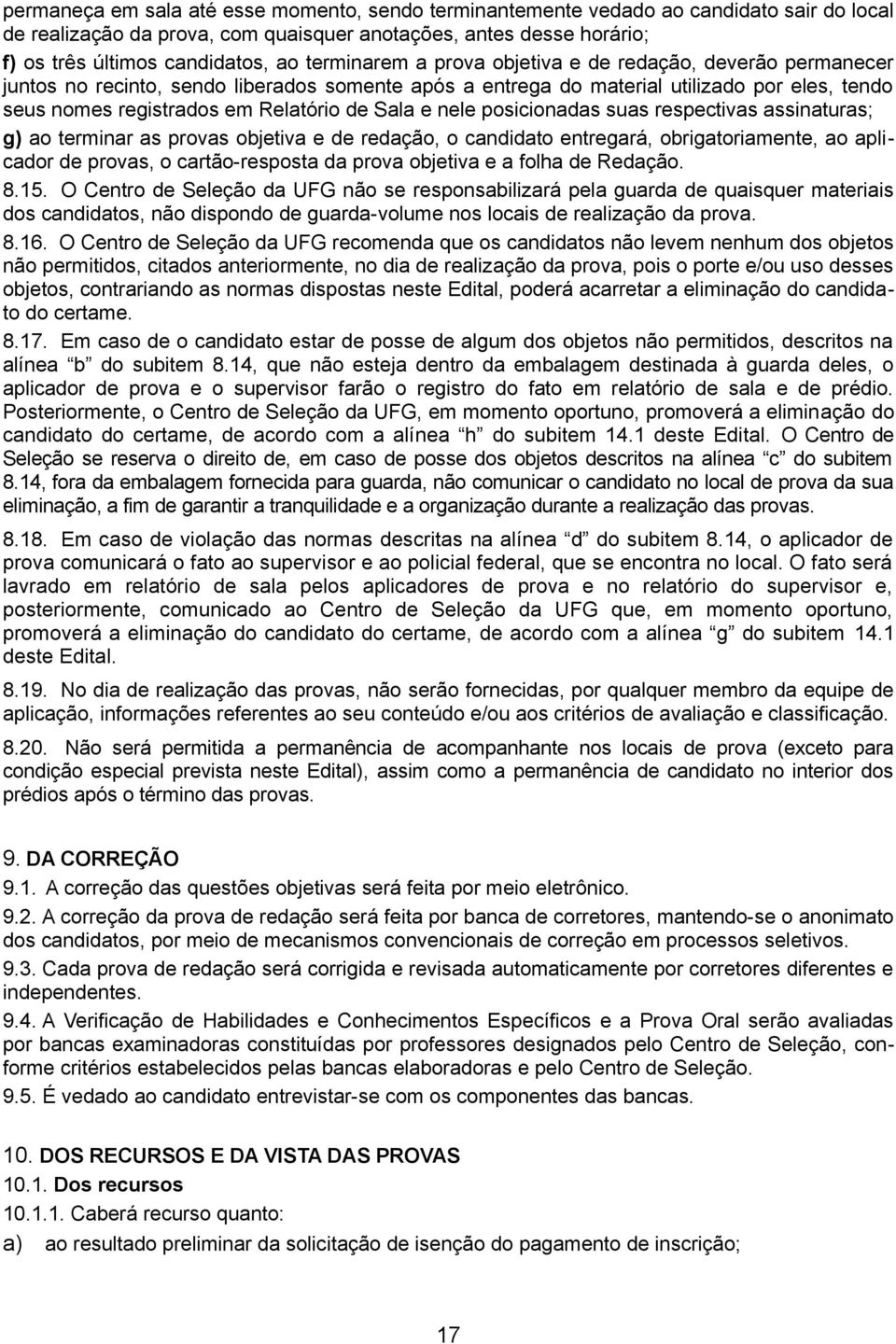 Sala e nele posicionadas suas respectivas assinaturas; g) ao terminar as provas objetiva e de redação, o candidato entregará, obrigatoriamente, ao aplicador de provas, o cartão-resposta da prova