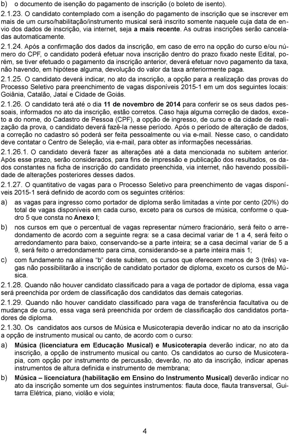 inscrição, via internet, seja a mais recente. As outras inscrições serão canceladas automaticamente. 2.1.24.