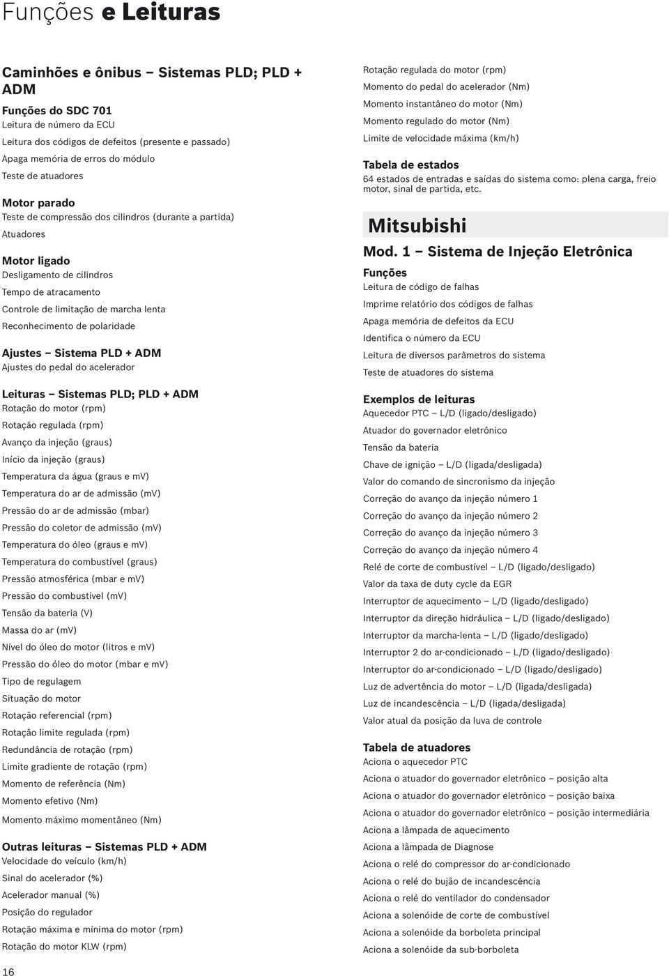 polaridade Ajustes Sistema PLD + ADM Ajustes do pedal do acelerador Leituras Sistemas PLD; PLD + ADM Rotação do motor (rpm) Rotação regulada (rpm) Avanço da injeção (graus) Início da injeção (graus)