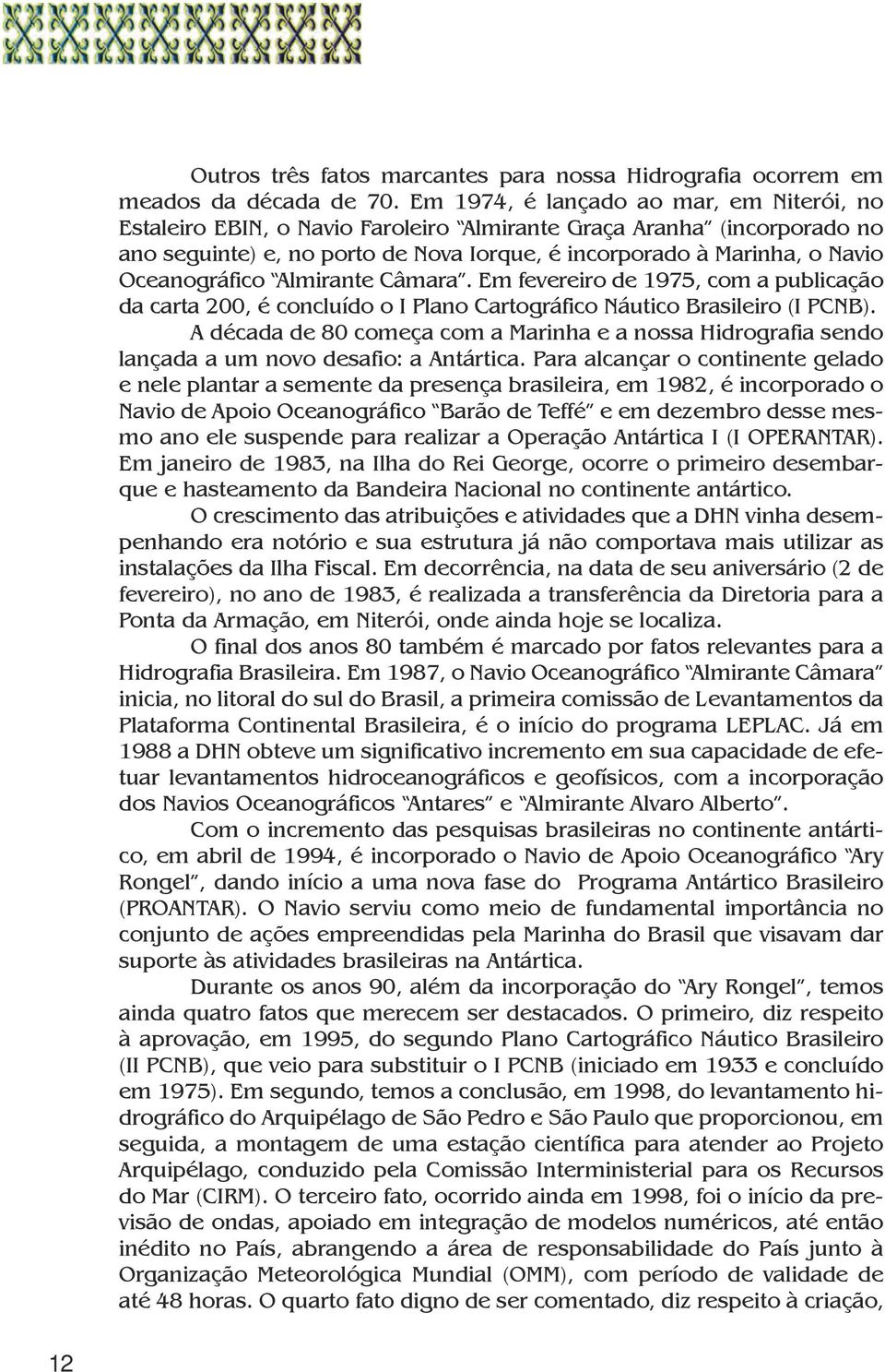 Oceanográfico Almirante Câmara. Em fevereiro de 1975, com a publicação da carta 200, é concluído o I Plano Cartográfico Náutico Brasileiro (I PCNB).