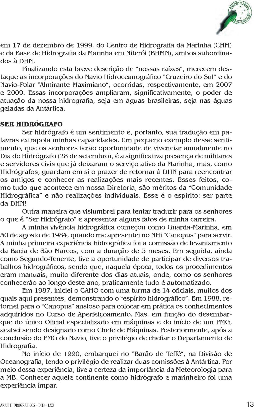 2007 e 2009. Essas incorporações ampliaram, significativamente, o poder de atuação da nossa hidrografia, seja em águas brasileiras, seja nas águas geladas da Antártica.