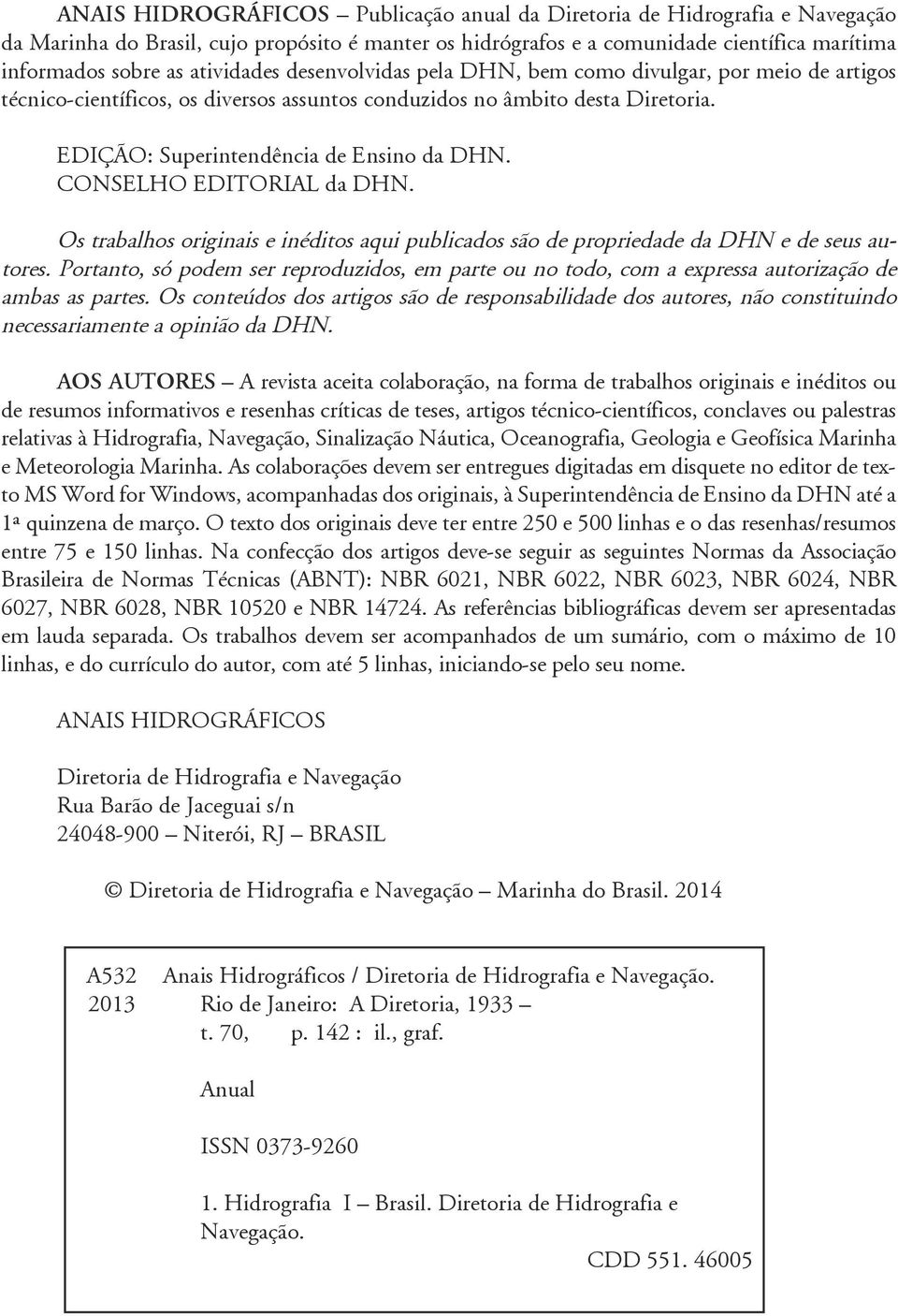 CONSELHO EDITORIAL da DHN. Os trabalhos originais e inéditos aqui publicados são de propriedade da DHN e de seus autores.