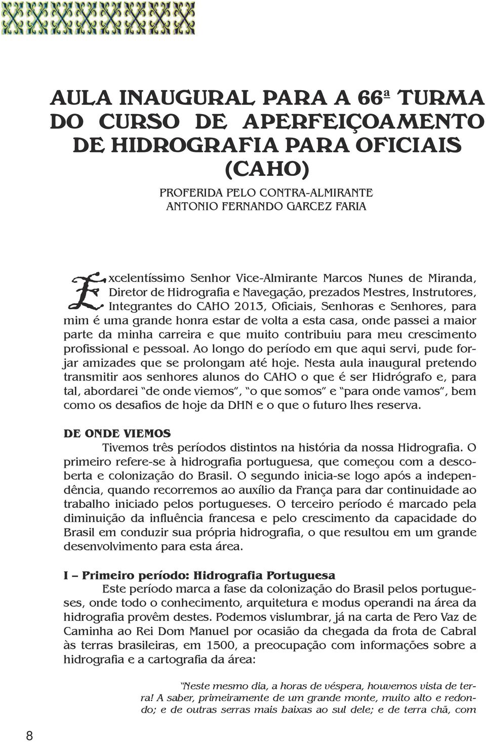 casa, onde passei a maior parte da minha carreira e que muito contribuiu para meu crescimento profissional e pessoal.