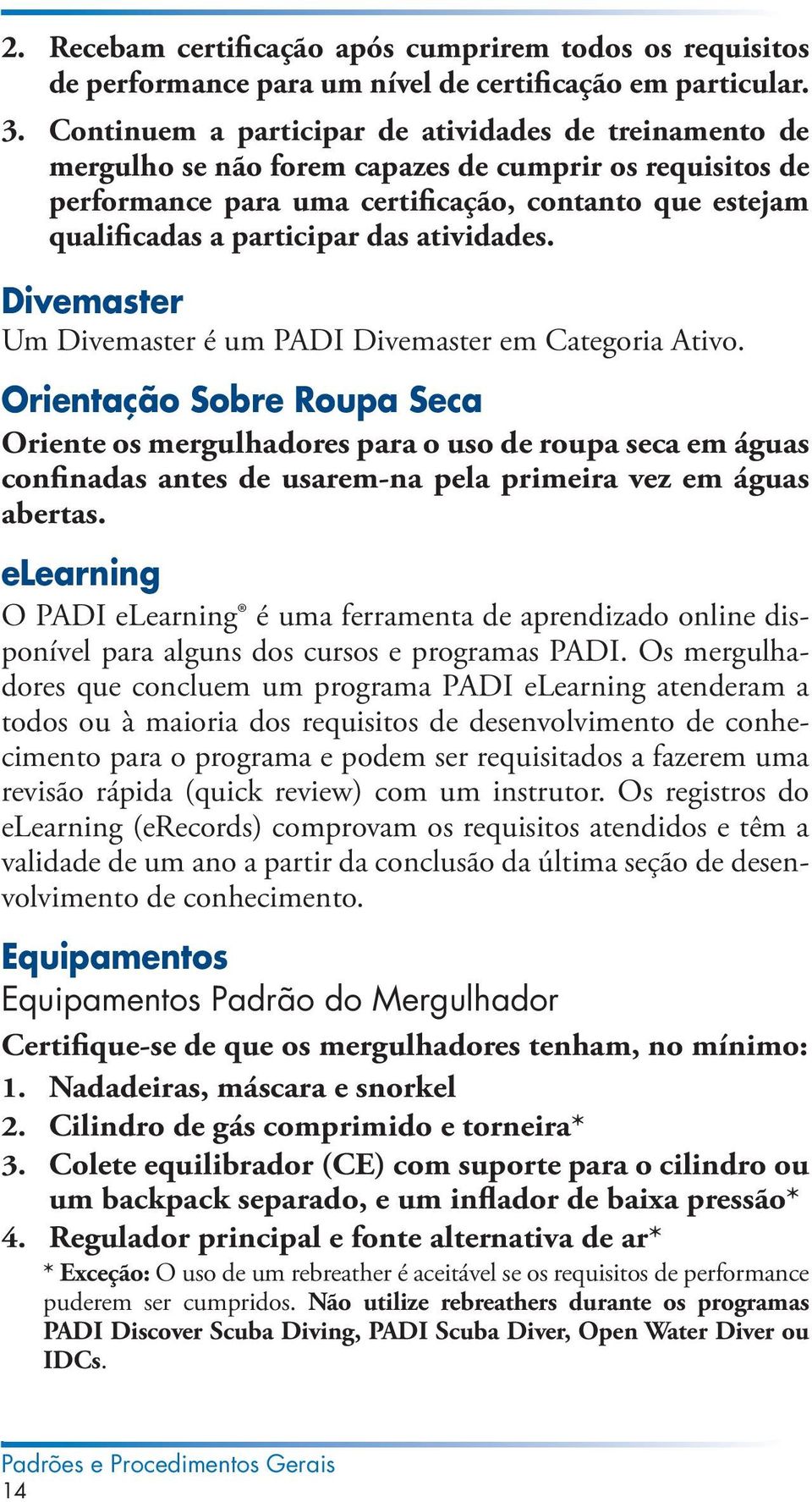 atividades. Divemaster Um Divemaster é um PADI Divemaster em Categoria Ativo.