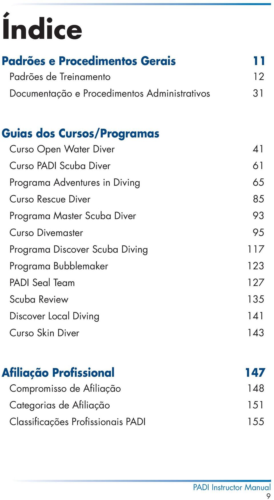 Divemaster 95 Programa Discover Scuba Diving 117 Programa Bubblemaker 123 PADI Seal Team 127 Scuba Review 135 Discover Local Diving 141 Curso Skin