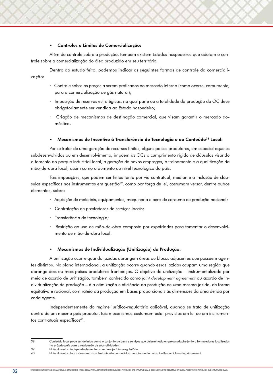 comercialização de gás natural); Imposição de reservas estratégicas, na qual parte ou a totalidade da produção da OC deve obrigatoriamente ser vendida ao Estado hospedeiro; Criação de mecanismos de