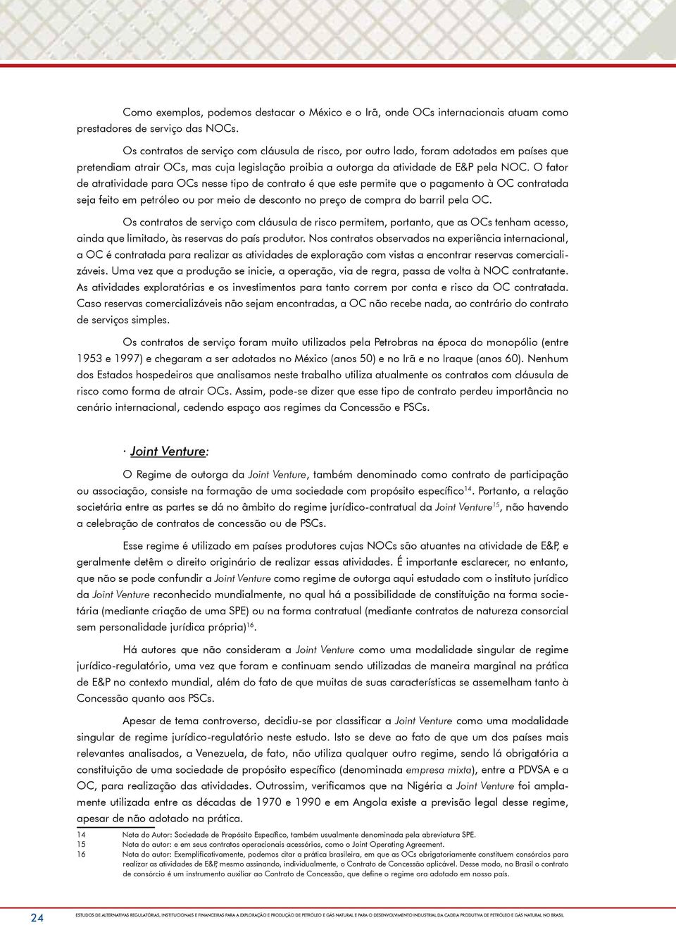 O fator de atratividade para OCs nesse tipo de contrato é que este permite que o pagamento à OC contratada seja feito em petróleo ou por meio de desconto no preço de compra do barril pela OC.