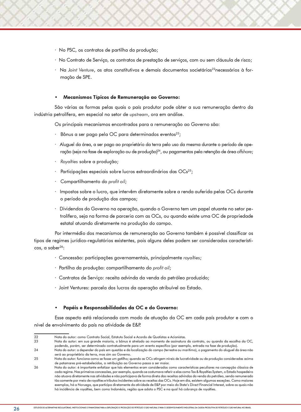 Mecanismos Típicos de Remuneração ao Governo: São várias as formas pelas quais o país produtor pode obter a sua remuneração dentro da indústria petrolífera, em especial no setor de upstream, ora em