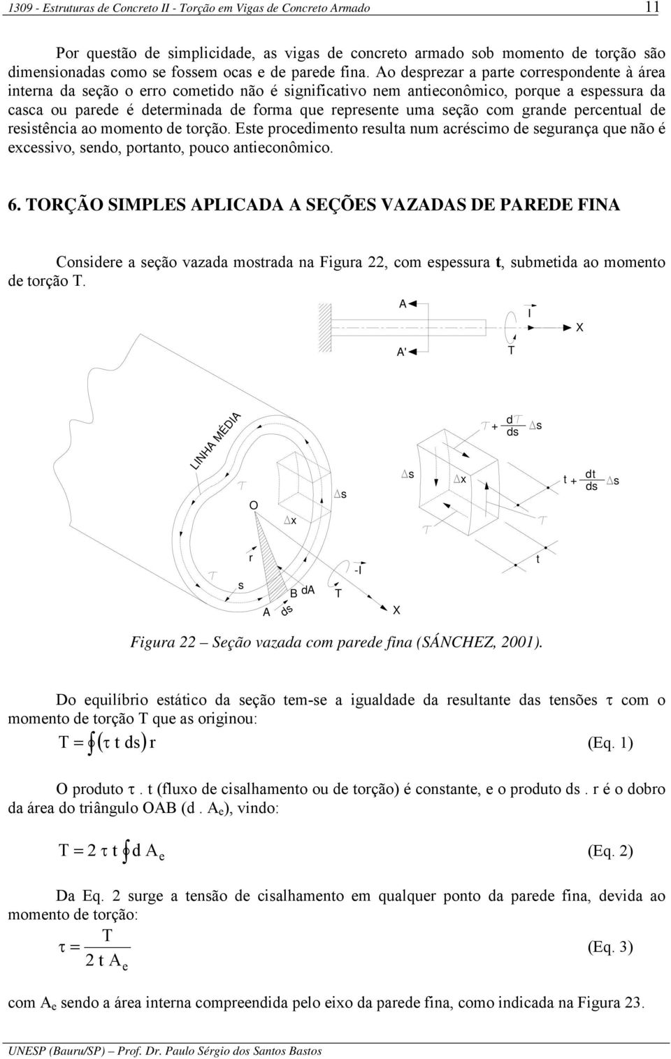 seção com grande percentual de resistência ao momento de torção. Este procedimento resulta num acréscimo de segurança que não é excessivo, sendo, portanto, pouco antieconômico. 6.