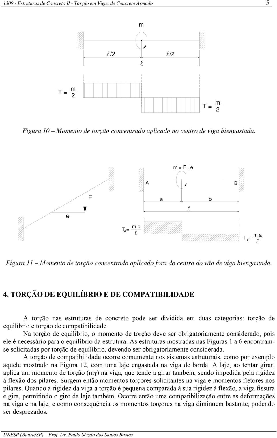 TORÇÃO DE EQUILÍBRIO E DE COMPATIBILIDADE A torção nas estruturas de concreto pode ser dividida em duas categorias: torção de equilíbrio e torção de compatibilidade.