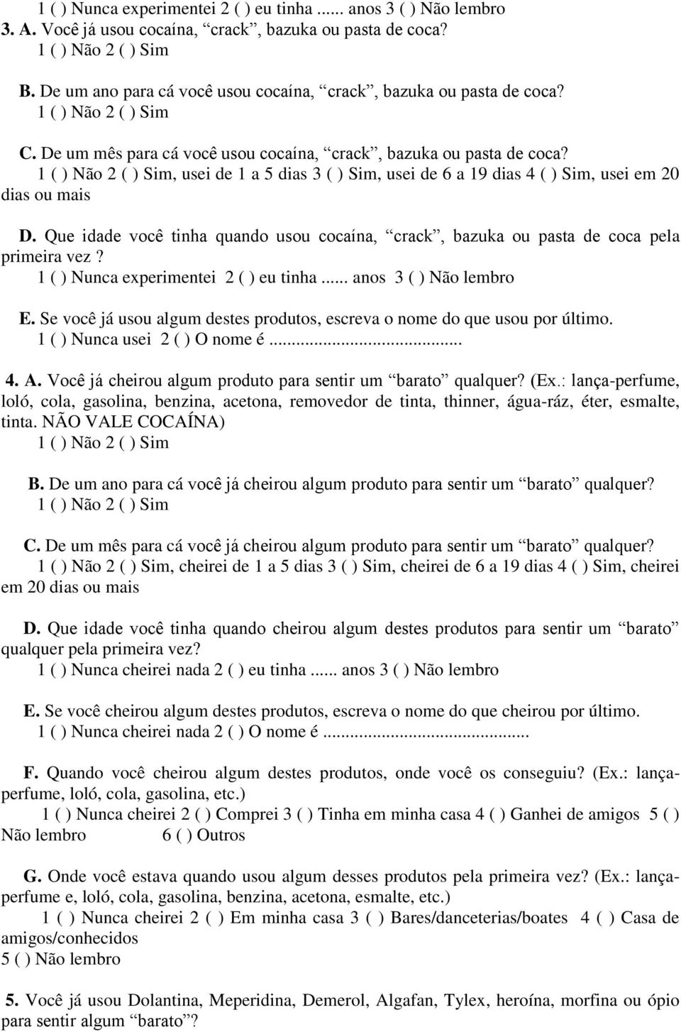 Que idade você tinha quando usou cocaína, crack, bazuka ou pasta de coca pela primeira vez? 1 ( ) Nunca experimentei 2 ( ) eu tinha... anos 3 ( ) Não lembro E.