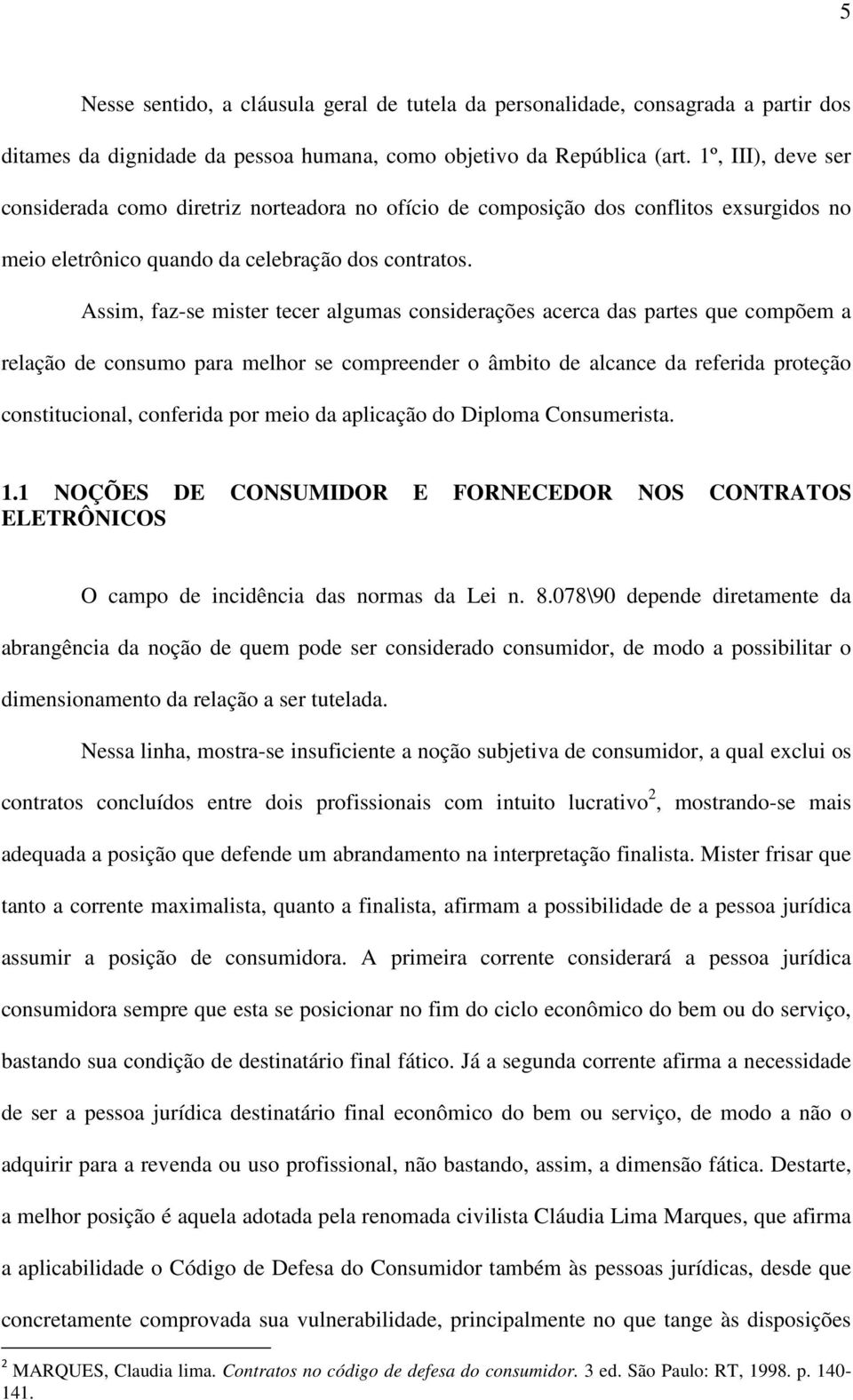 Assim, faz-se mister tecer algumas considerações acerca das partes que compõem a relação de consumo para melhor se compreender o âmbito de alcance da referida proteção constitucional, conferida por