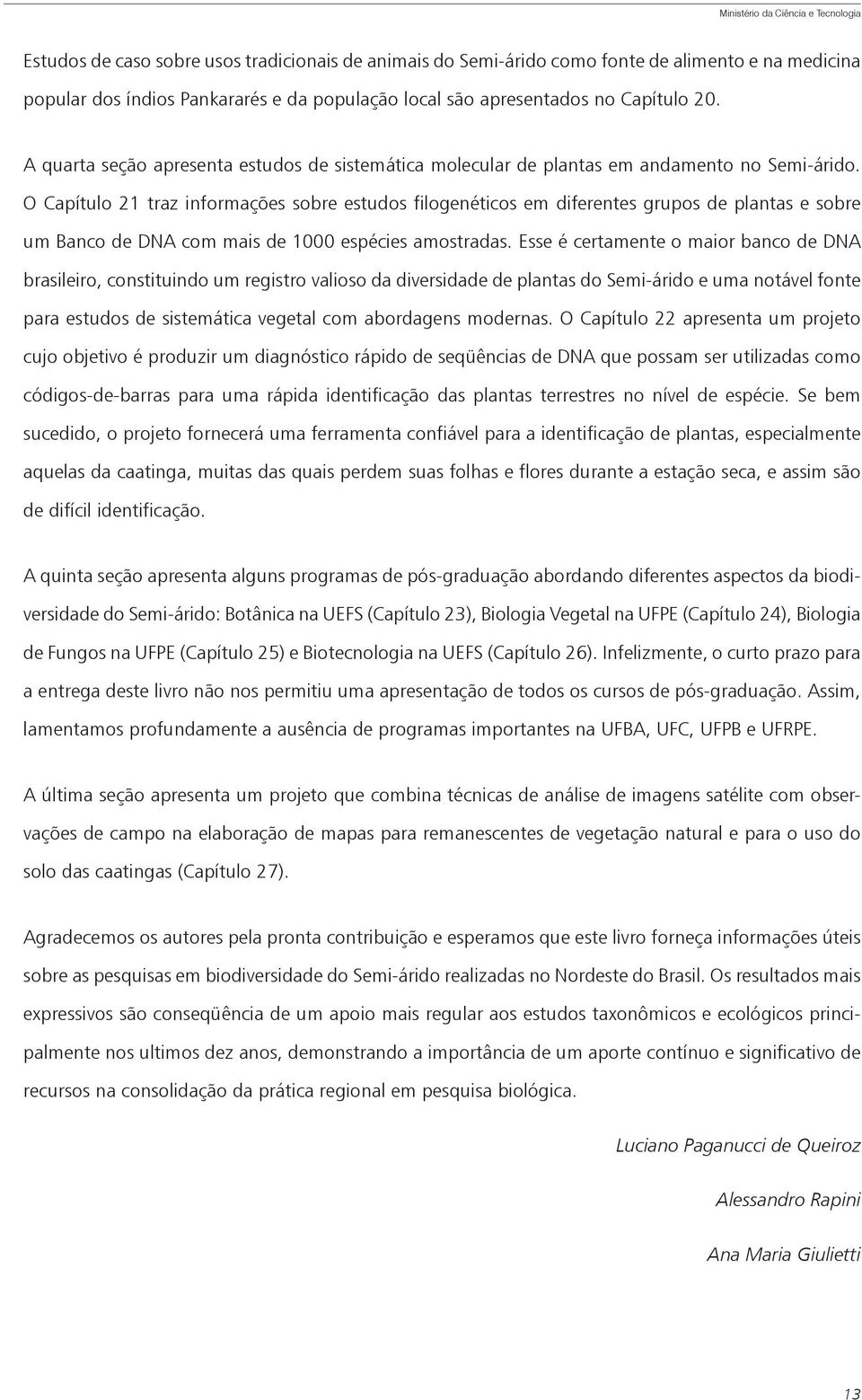 O Capítulo 21 traz informações sobre estudos filogenéticos em diferentes grupos de plantas e sobre um Banco de DNA com mais de 1000 espécies amostradas.