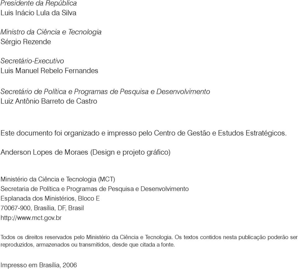 Anderson Lopes de Moraes (Design e projeto gráfico) Ministério da Ciência e Tecnologia (MCT) Secretaria de Política e Programas de Pesquisa e Desenvolvimento Esplanada dos Ministérios, Bloco E