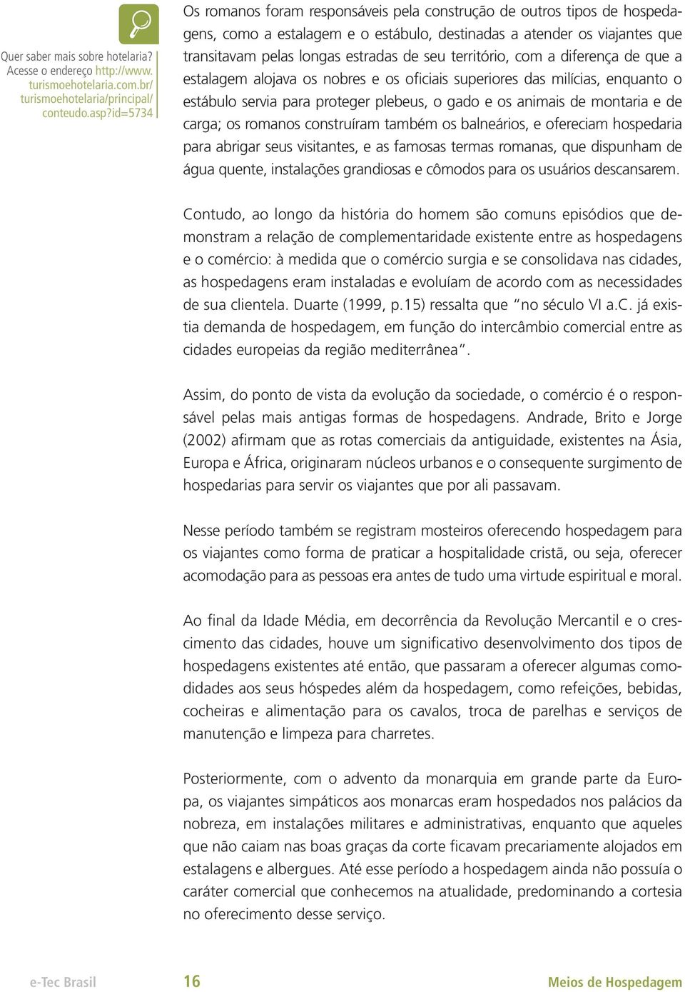 território, com a diferença de que a estalagem alojava os nobres e os oficiais superiores das milícias, enquanto o estábulo servia para proteger plebeus, o gado e os animais de montaria e de carga;