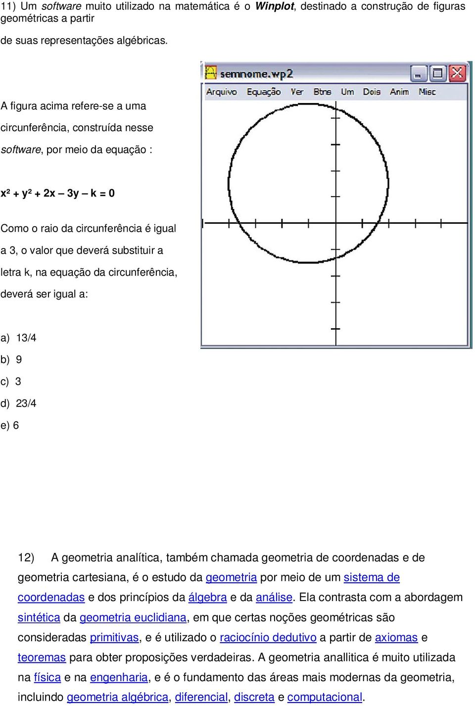 k, na equação da circunferência, deverá ser igual a: a) 13/4 b) 9 c) 3 d) 23/4 e) 6 12) A geometria analítica, também chamada geometria de coordenadas e de geometria cartesiana, é o estudo da