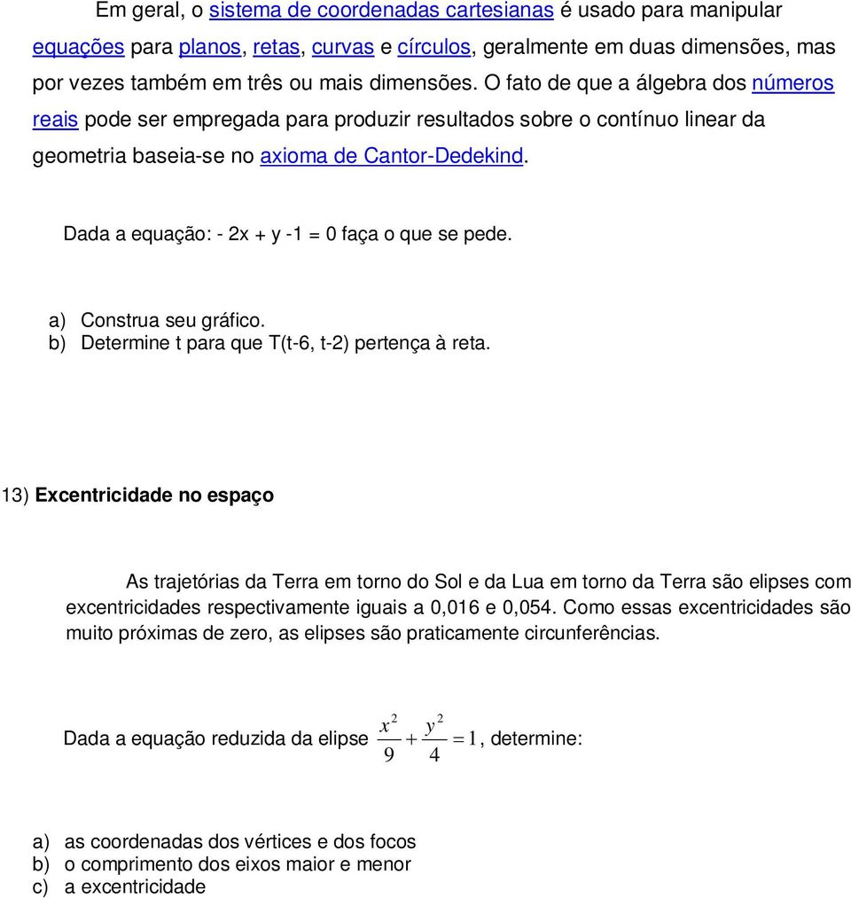 Dada a equação: - 2x + y -1 = 0 faça o que se pede. a) Construa seu gráfico. b) Determine t para que T(t-6, t-2) pertença à reta.