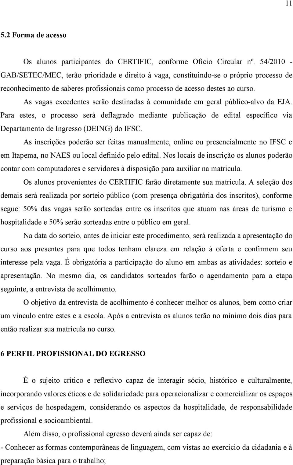 As vagas excedentes serão destinadas à comunidade em geral público-alvo da EJA.