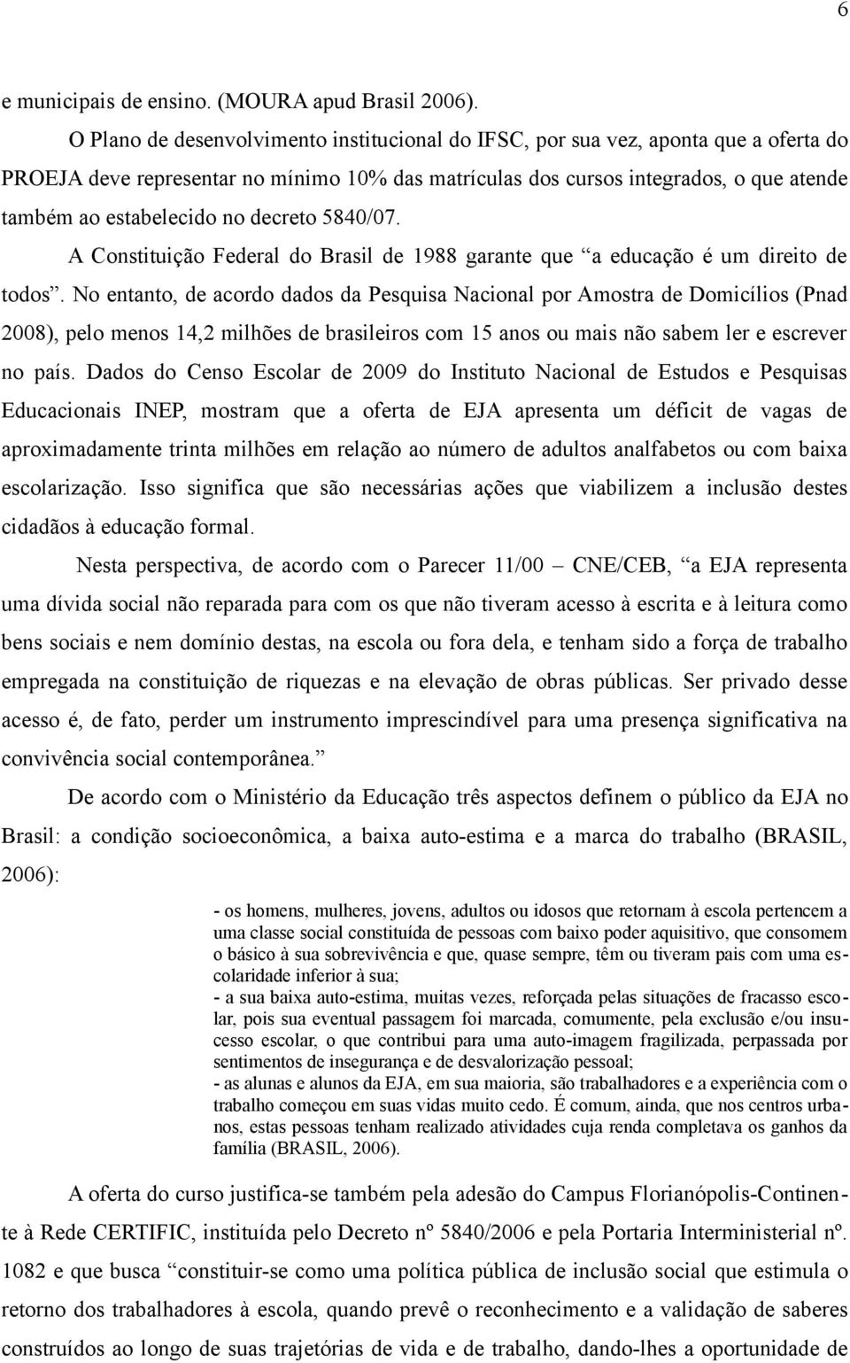 no decreto 5840/07. A Constituição Federal do Brasil de 1988 garante que a educação é um direito de todos.