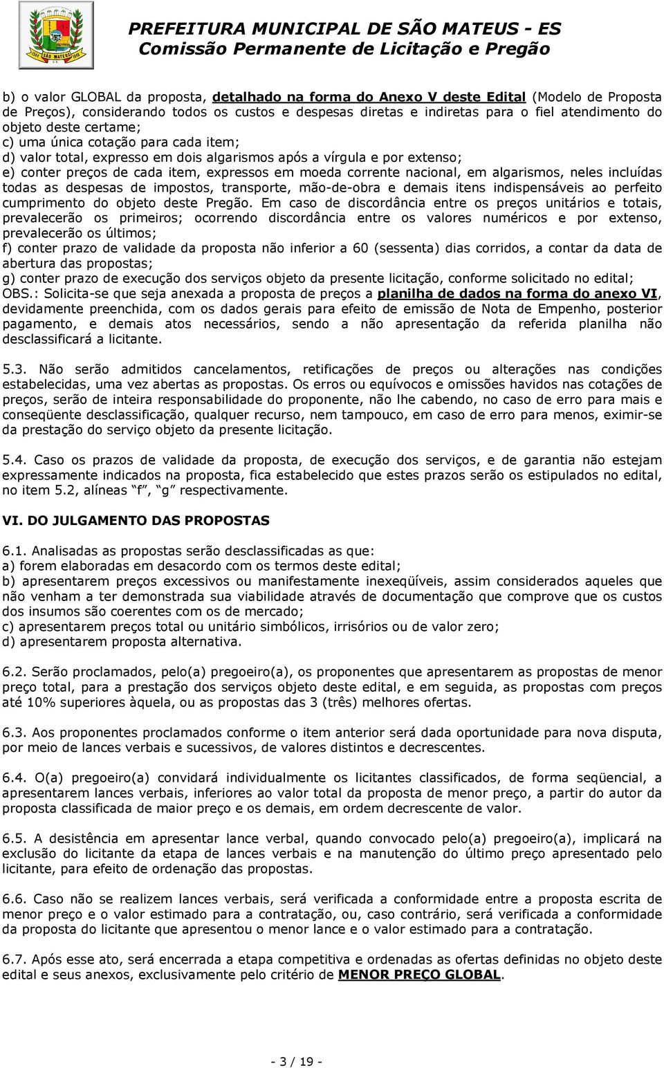 algarismos, neles incluídas todas as despesas de impostos, transporte, mão-de-obra e demais itens indispensáveis ao perfeito cumprimento do objeto deste Pregão.