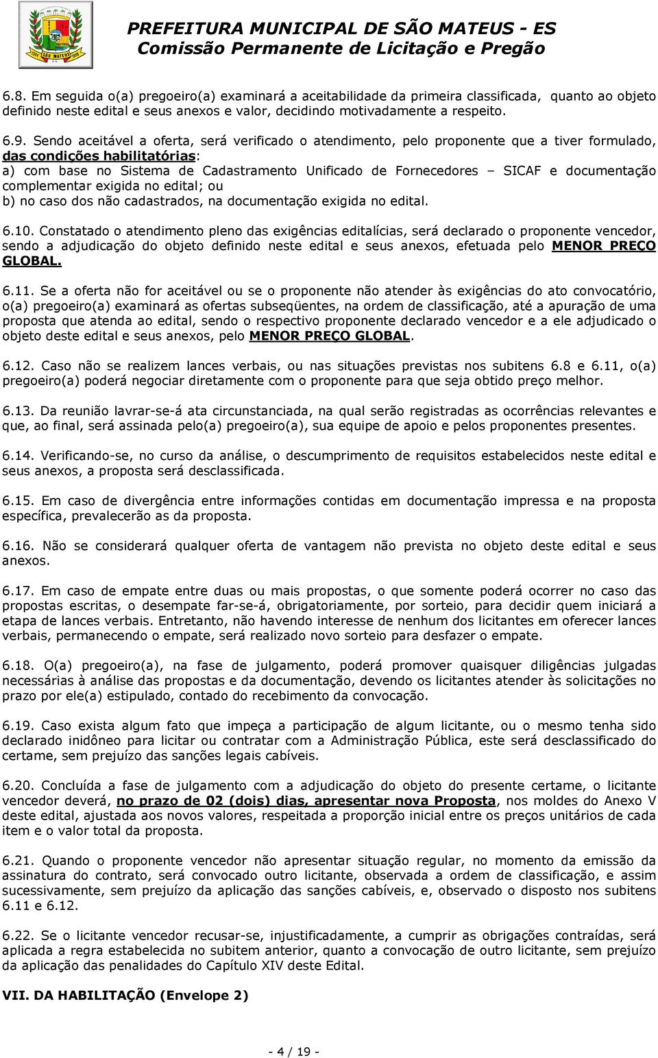 documentação complementar exigida no edital; ou b) no caso dos não cadastrados, na documentação exigida no edital. 6.10.