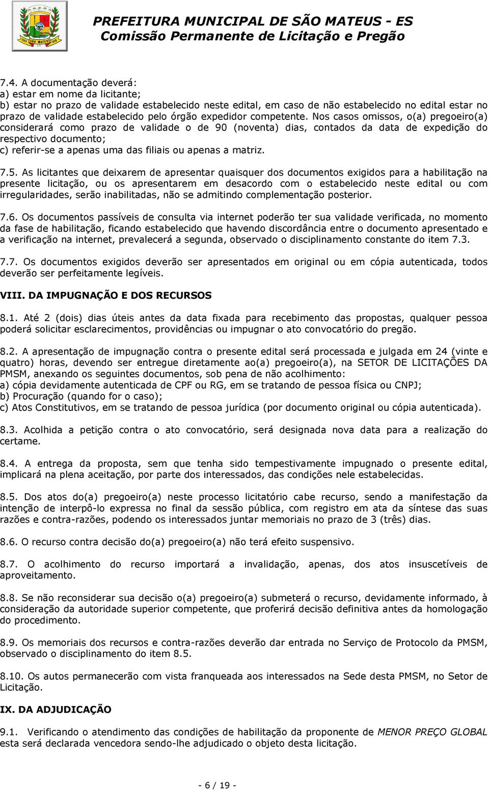 Nos casos omissos, o(a) pregoeiro(a) considerará como prazo de validade o de 90 (noventa) dias, contados da data de expedição do respectivo documento; c) referir-se a apenas uma das filiais ou apenas