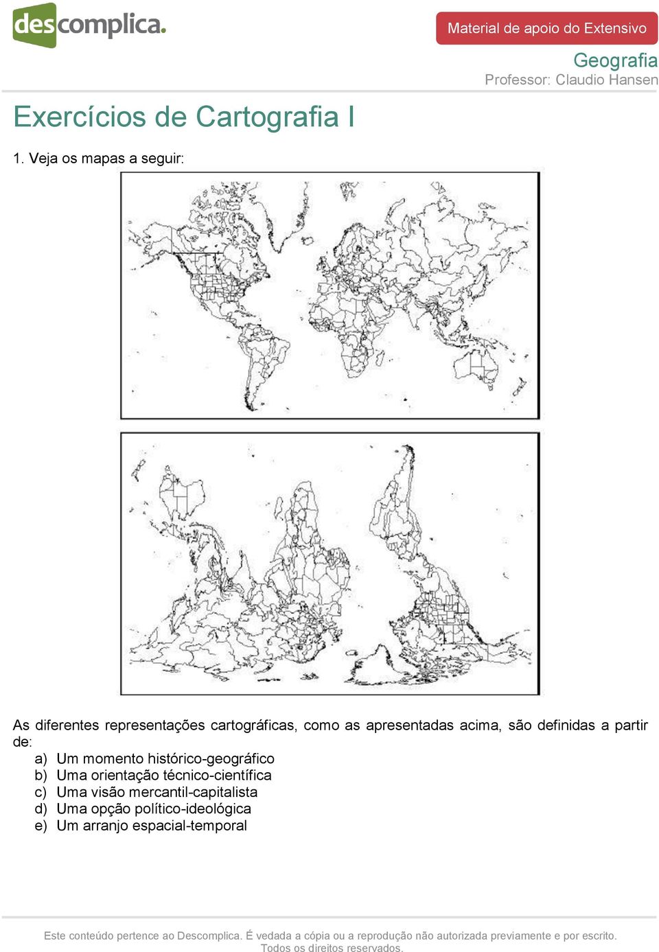 apresentadas acima, são definidas a partir de: a) Um momento histórico-geográfico