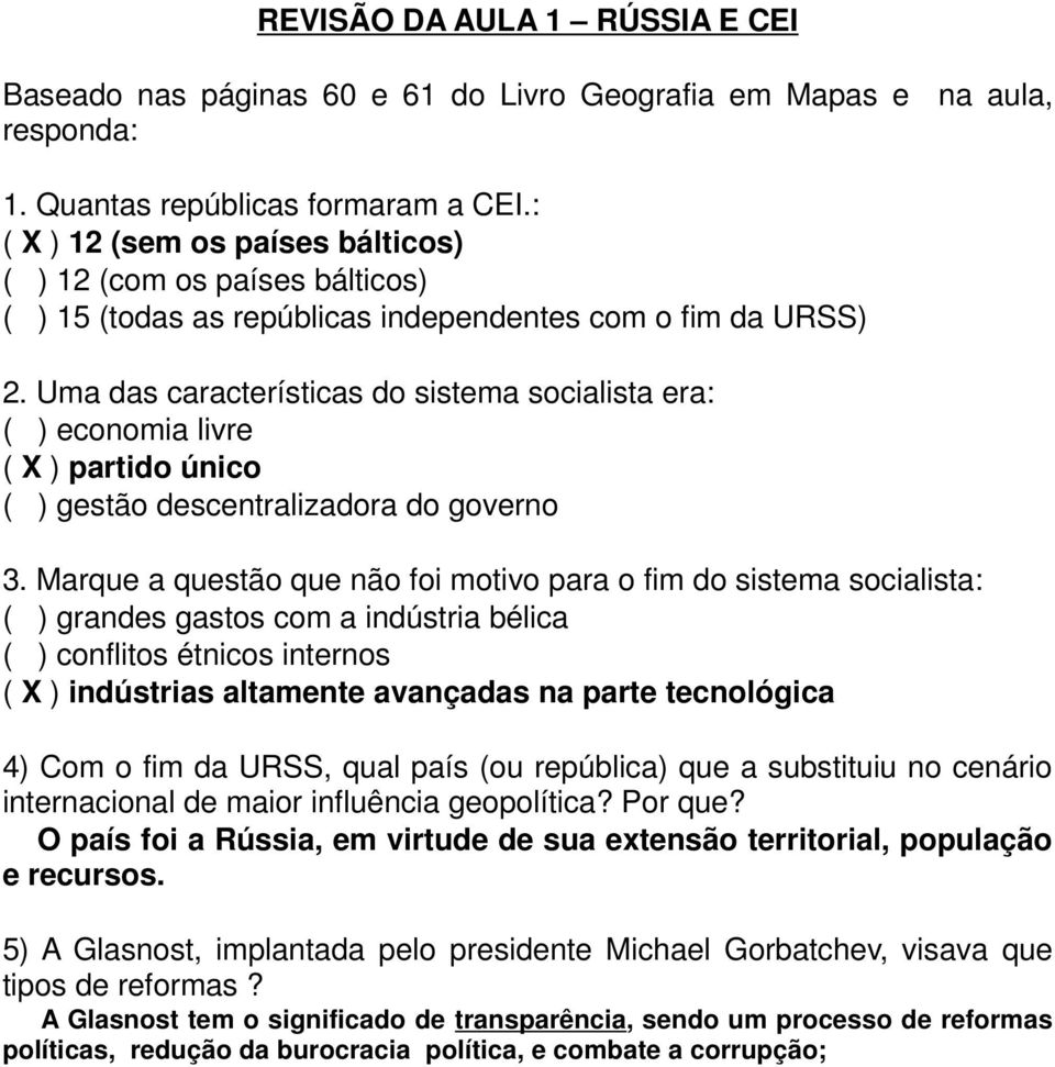 Uma das características do sistema socialista era: ( ) economia livre ( X ) partido único ( ) gestão descentralizadora do governo 3.