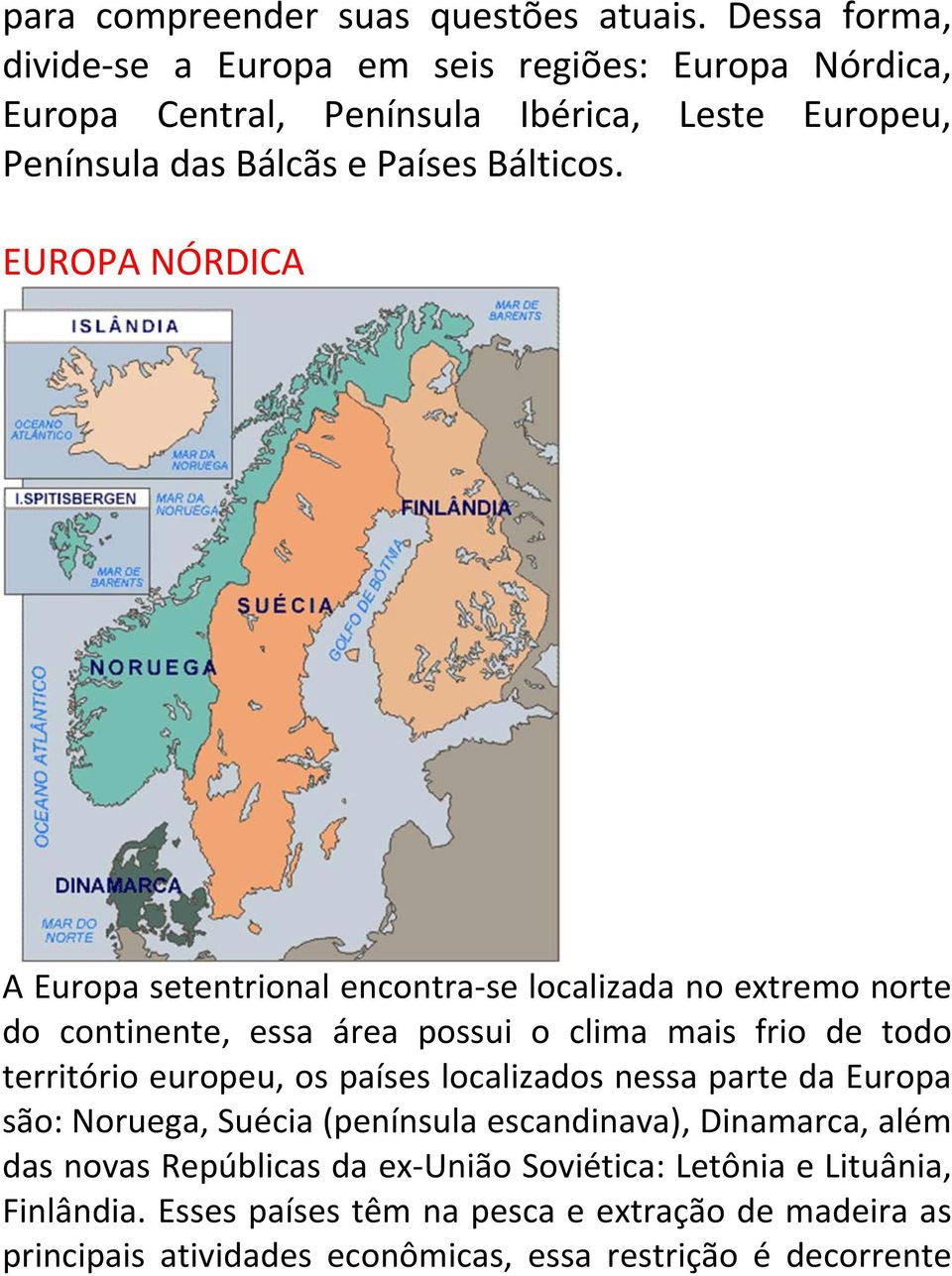 EUROPA NÓRDICA A Europa setentrional encontra se localizada no extremo norte do continente, essa área possui o clima mais frio de todo território europeu, os