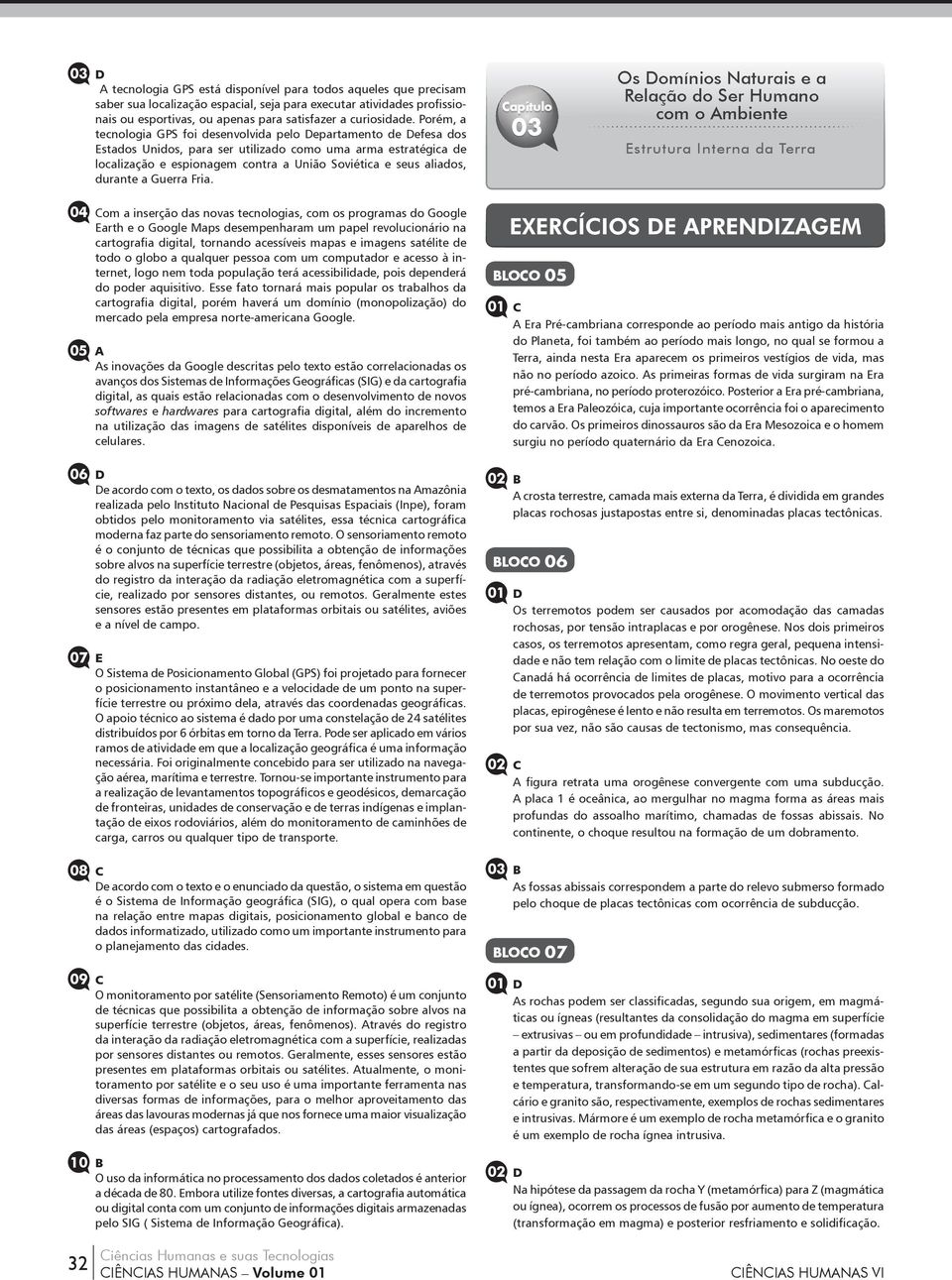 Porém, a tecnologia GPS foi desenvolvida pelo Departamento de Defesa dos Estados Unidos, para ser utilizado como uma arma estratégica de localização e espionagem contra a União Soviética e seus