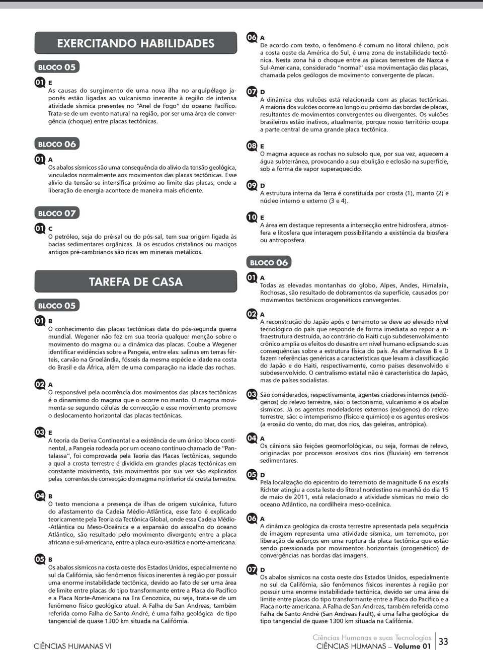 BLOCO 06 Os abalos sísmicos são uma consequência do alívio da tensão geológica, vinculados normalmente aos movimentos das placas tectônicas.