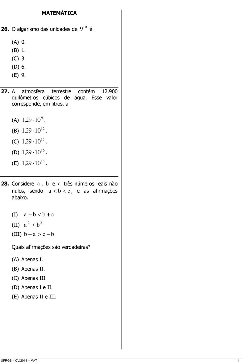 16 1, 29 10. 18 1, 29 10. 28. Considere a, b e c três números reais não nulos, sendo a b c, e as afirmações abaixo.