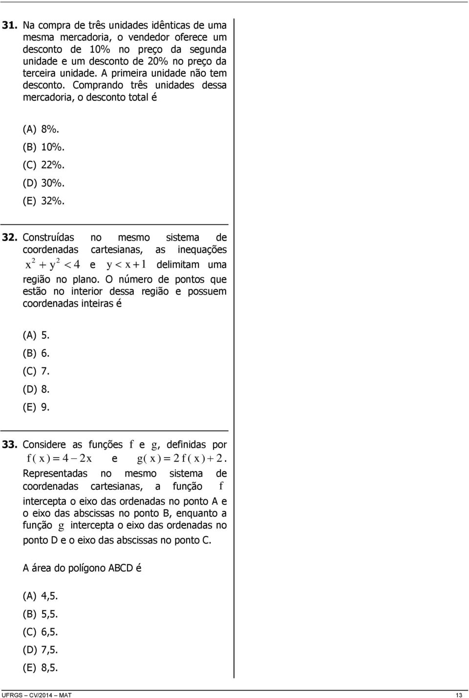 . 32. Construídas no mesmo sistema de coordenadas cartesianas, as inequações 2 2 y x delimitam uma x y 4 e 1 região no plano.