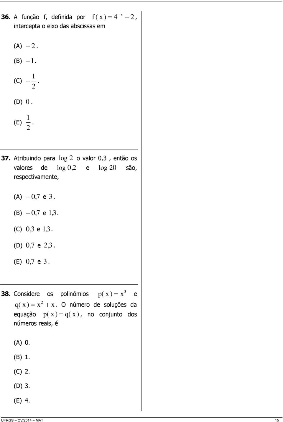 (B) 0, 7 e 1, 3. (C) 0, 3 e 1, 3. (D) 0, 7 e 2, 3. (E) 0, 7 e 3. 38.