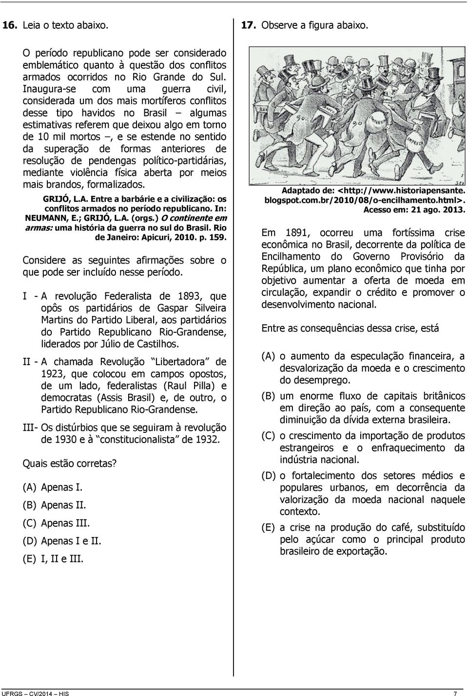 sentido da superação de formas anteriores de resolução de pendengas político-partidárias, mediante violência física aberta por meios mais brandos, formalizados. GRIJÓ, L.A.