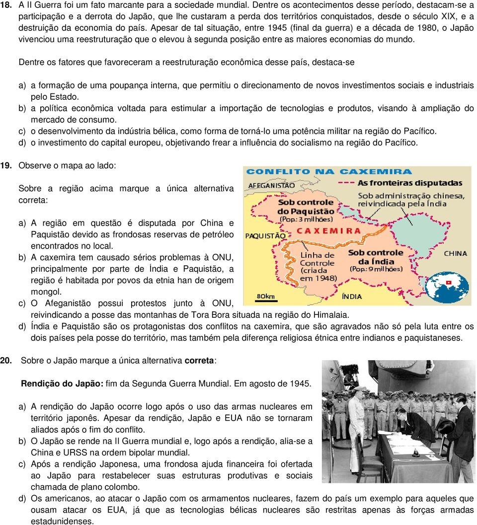 Apesar de tal situação, entre 1945 (final da guerra) e a década de 1980, o Japão vivenciou uma reestruturação que o elevou à segunda posição entre as maiores economias do mundo.